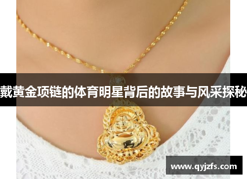 戴黄金项链的体育明星背后的故事与风采探秘
