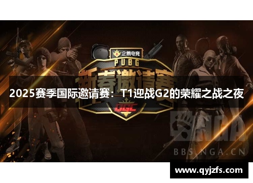 2025赛季国际邀请赛：T1迎战G2的荣耀之战之夜