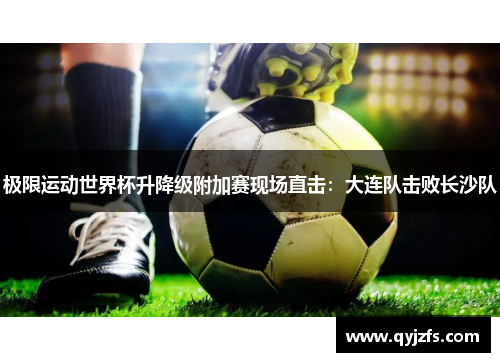极限运动世界杯升降级附加赛现场直击：大连队击败长沙队