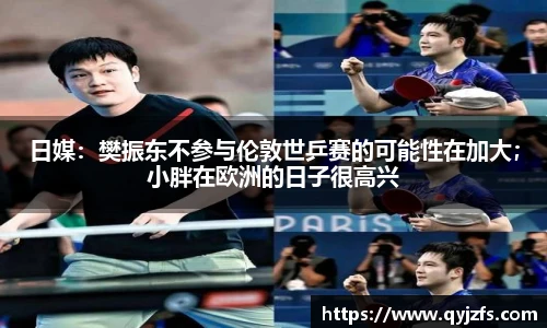 日媒：樊振东不参与伦敦世乒赛的可能性在加大；小胖在欧洲的日子很高兴